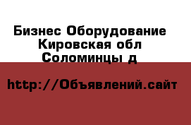 Бизнес Оборудование. Кировская обл.,Соломинцы д.